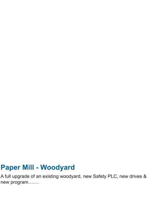 Paper Mill - Woodyard A full upgrade of an existing woodyard, new Safety PLC, new drives &  new program…….